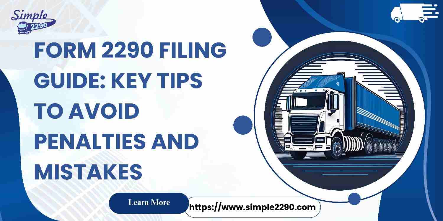 Form 2290 Filing Guide: Key Tips to Avoid Penalties and Mistakes